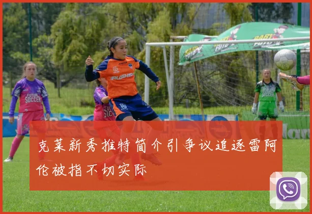 克莱新秀推特简介引争议追逐雷阿伦被指不切实际