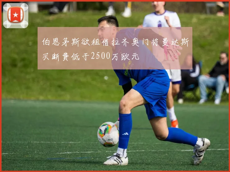 伯恩茅斯欲租借拉齐奥门将曼达斯买断费低于2500万欧元