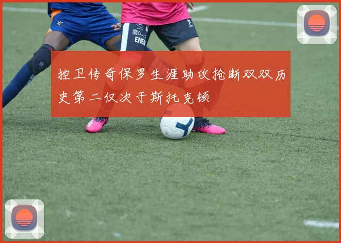 控卫传奇保罗生涯助攻抢断双双历史第二仅次于斯托克顿