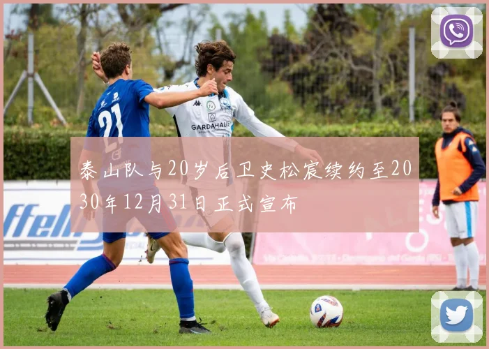 泰山队与20岁后卫史松宸续约至2030年12月31日正式宣布