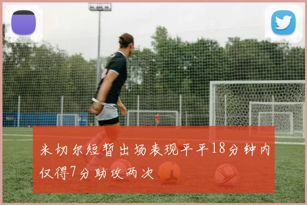 米切尔短暂出场表现平平18分钟内仅得7分助攻两次