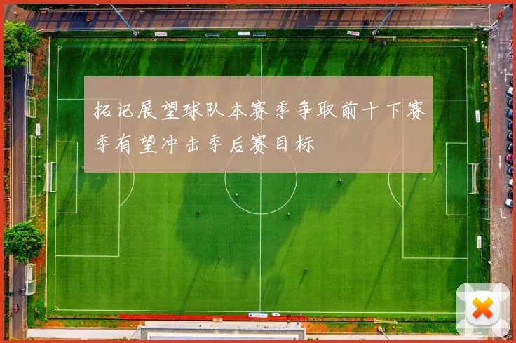 拓记展望球队本赛季争取前十下赛季有望冲击季后赛目标